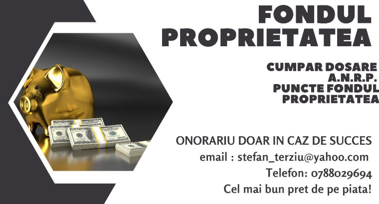 Ştefan Terziu – Cumparam Dosare ANRP – Telefon – 0788029694 – Fondul Proprietatea – Retrocedari Legea 10/2001